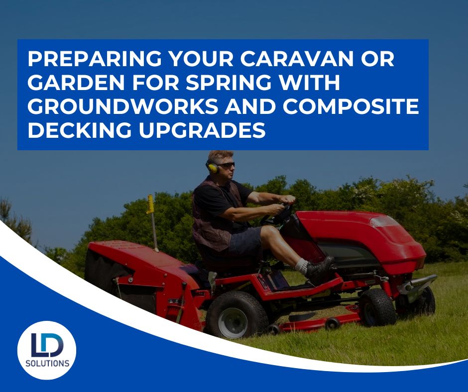 Preparing Your Caravan or Garden for Spring with Groundworks and Composite Decking Upgrades